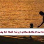 mo-thay-bo-chet-song-lai-danh-de-con-gi